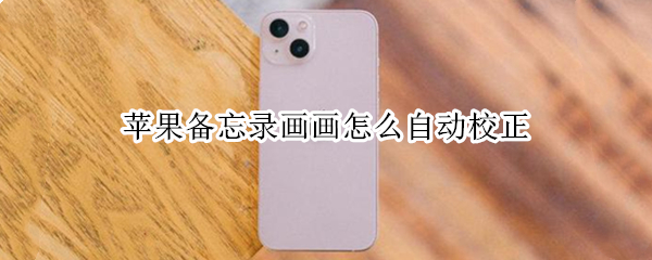 苹果备忘录画画怎么自动校正