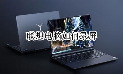 联想电脑如何录屏 联想小新电脑如何录屏