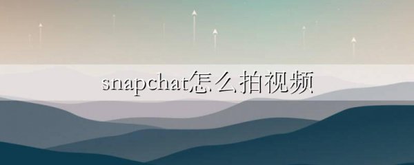 snapchat怎么拍视频