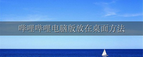 哔哩哔哩电脑版放在桌面方法