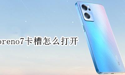 opporeno7卡槽怎么打开 opporeno7卡槽在哪怎么装卡
