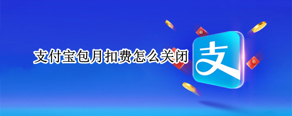支付宝包月扣费怎么关闭