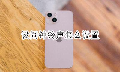 设闹钟铃声怎么设置 设置闹钟铃声怎么设置