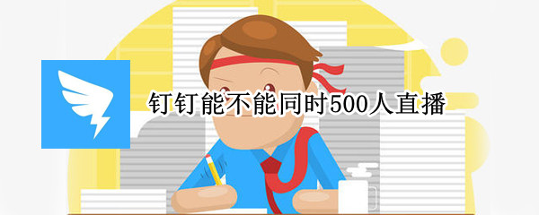 钉钉能不能同时500人直播