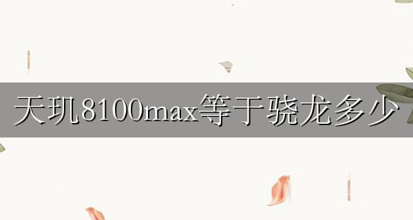 天玑8100max等于骁龙多少 天玑cpu8100相当于骁龙多少