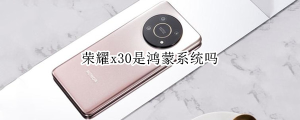 荣耀x30是鸿蒙系统吗