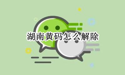 湖南黄码怎么解除 湖南黄码如何申诉