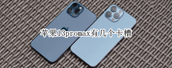 苹果13promax有几个卡槽