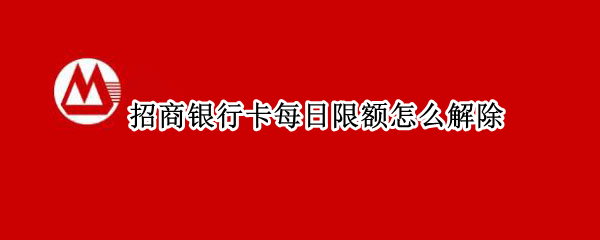 招商银行卡每日限额怎么解除