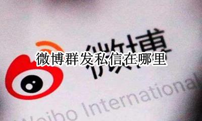 微博群发私信在哪里 微博私信群发怎么发