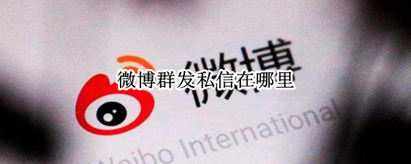 微博群发私信在哪里
