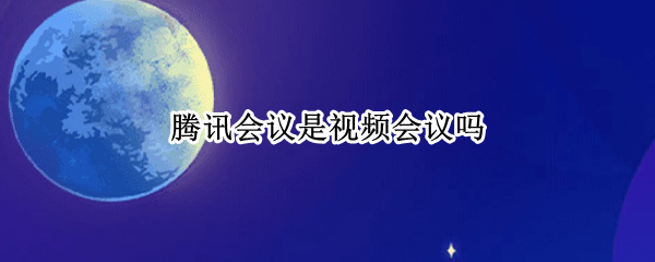 腾讯会议是视频会议吗