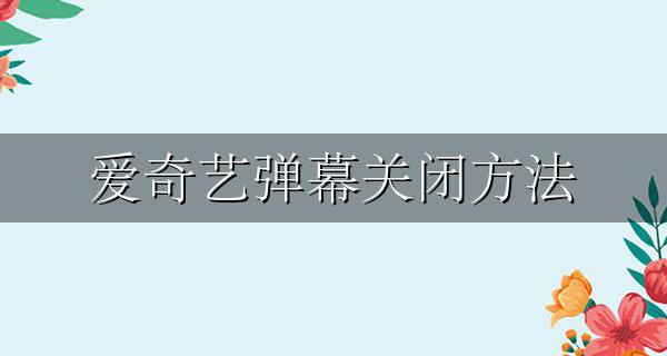 爱奇艺弹幕关闭方法 怎么关闭爱奇艺弹幕