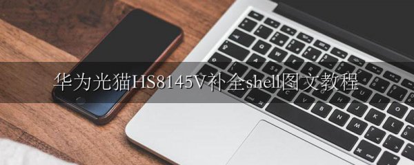 华为光猫HS8145V补全shell图文教程