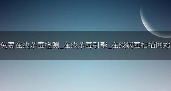在线杀毒免费版 免费在线杀毒检测_在线杀毒引擎_在线病毒扫描网站