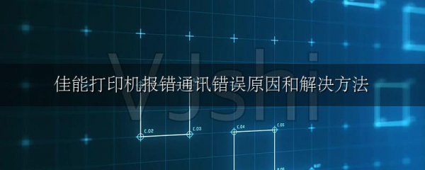 佳能打印机报错通讯错误原因和解决方法
