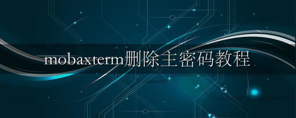 mobaxterm删除主密码教程