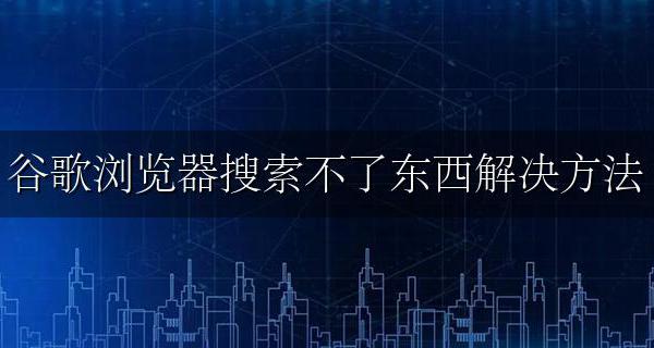 谷歌浏览器搜索东西显示无法 谷歌浏览器搜索不了东西解决方法