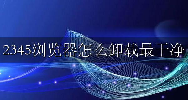 2345浏览器卸载不干净 2345浏览器怎么卸载最干净