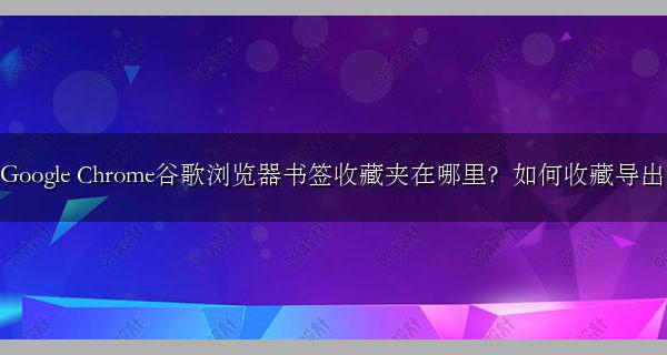 Google Chrome谷歌浏览器书签收藏夹在哪里?如何收藏导出