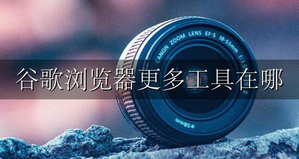 谷歌浏览器更多工具在哪 谷歌浏览器的快捷方式在哪里