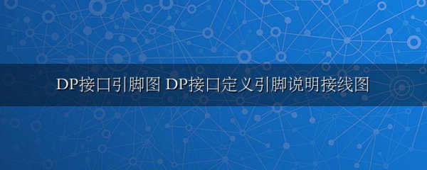 DP接口引脚图 DP接口定义引脚说明接线图