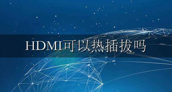 HDMI可以热插拔吗 hdmi线可以支持热插拔吗