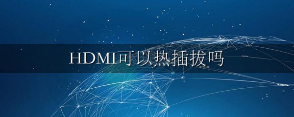 HDMI可以热插拔吗