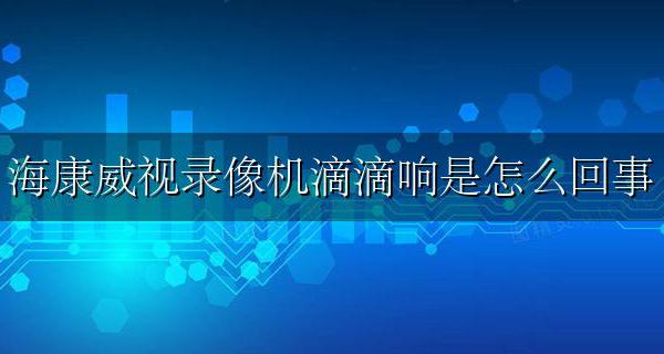 海康威视录像机滴滴响是怎么回事 海康威视录像机发出滴滴声解决方法