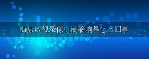 海康威视录像机滴滴响是怎么回事