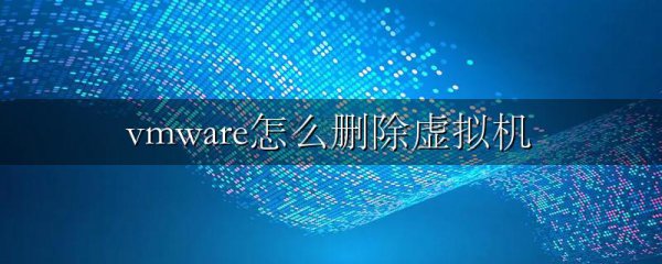 vmware怎么删除虚拟机