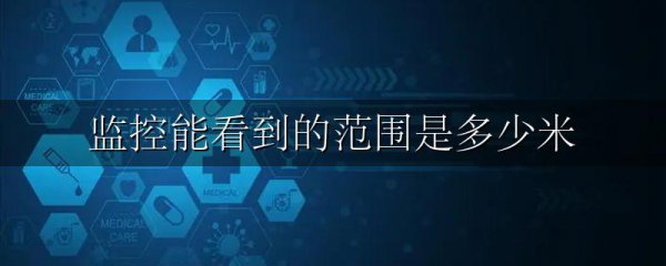监控能看到的范围是多少米