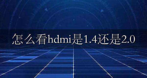 怎么看hdmi是1.4还是2.0 怎么区分hdmi2.0和1.4的线