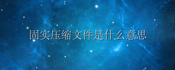 固实压缩文件是什么意思