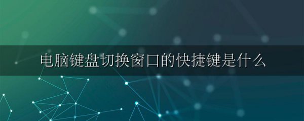 电脑键盘切换窗口的快捷键是什么