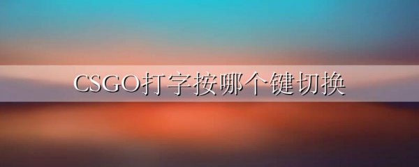CSGO打字按哪个键切换