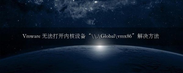 Vmware 无法打开内核设备“\.Globalvmx86”解决方法
