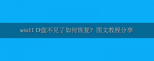 win11 D盘不见了如何恢复?图文教程分享