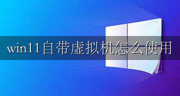 win11自带虚拟机怎么使用 Hyper-V虚拟机安装方法