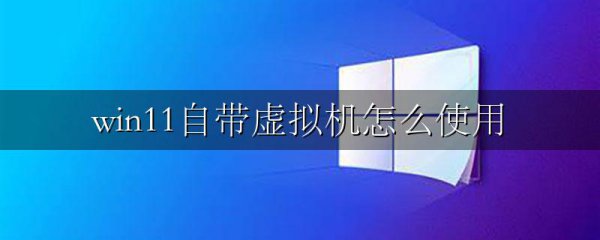 win11自带虚拟机怎么使用