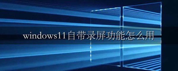 windows11自带录屏功能怎么用