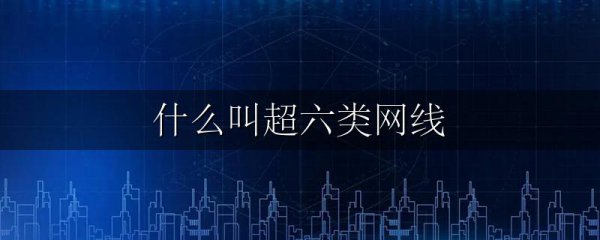 什么叫超六类网线