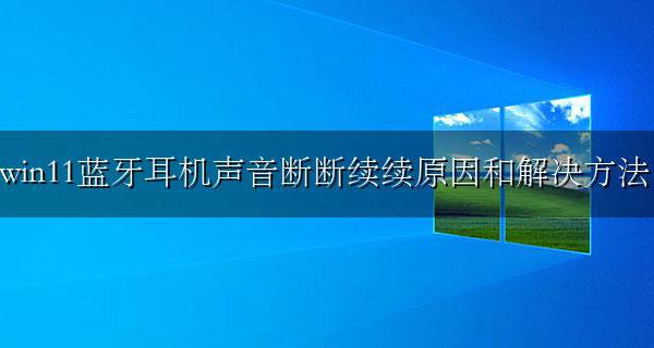 蓝牙耳机声音断断续续小妙招 win11蓝牙耳机声音断断续续原因和解决方法