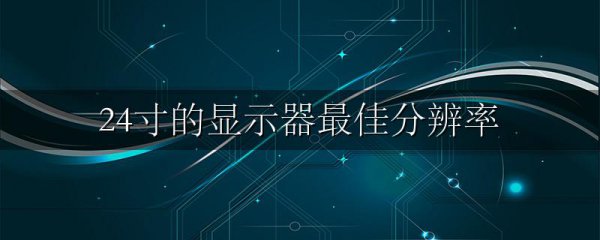 24寸的显示器最佳分辨率