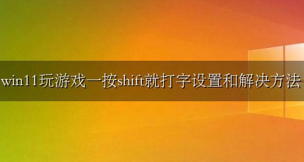 玩游戏按住shift会打字 win11玩游戏一按shift就打字设置和解决方法