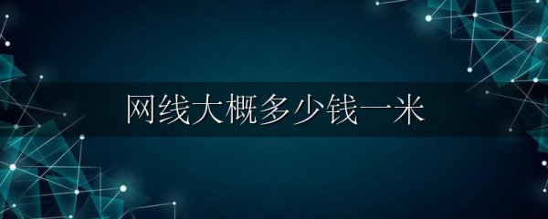 网线大概多少钱一米