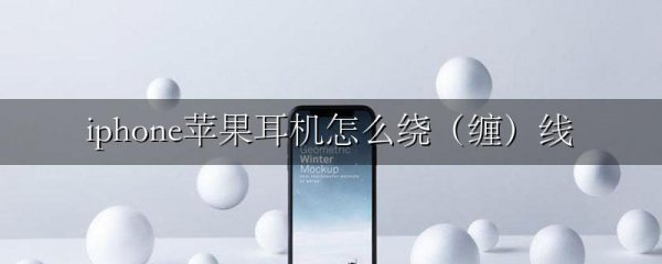 iphone苹果耳机怎么绕(缠)线