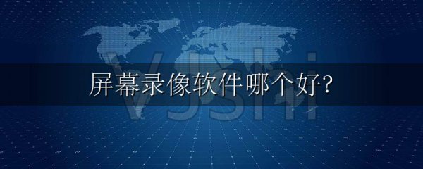 屏幕录像软件哪个好?