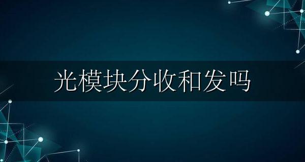 光模块分收和发吗 光模块左发右收对吗?【教你区分】
