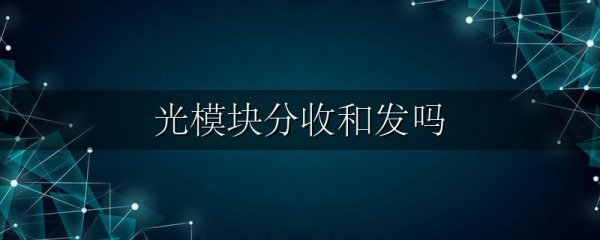 光模块分收和发吗